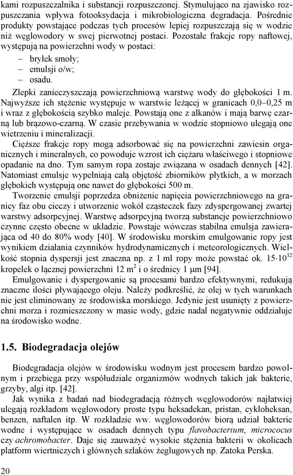 Pozostałe frakcje ropy naftowej, występują na powierzchni wody w postaci: bryłek smoły; emulsji o/w; osadu. Zlepki zanieczyszczają powierzchniową warstwę wody do głębokości 1 m.