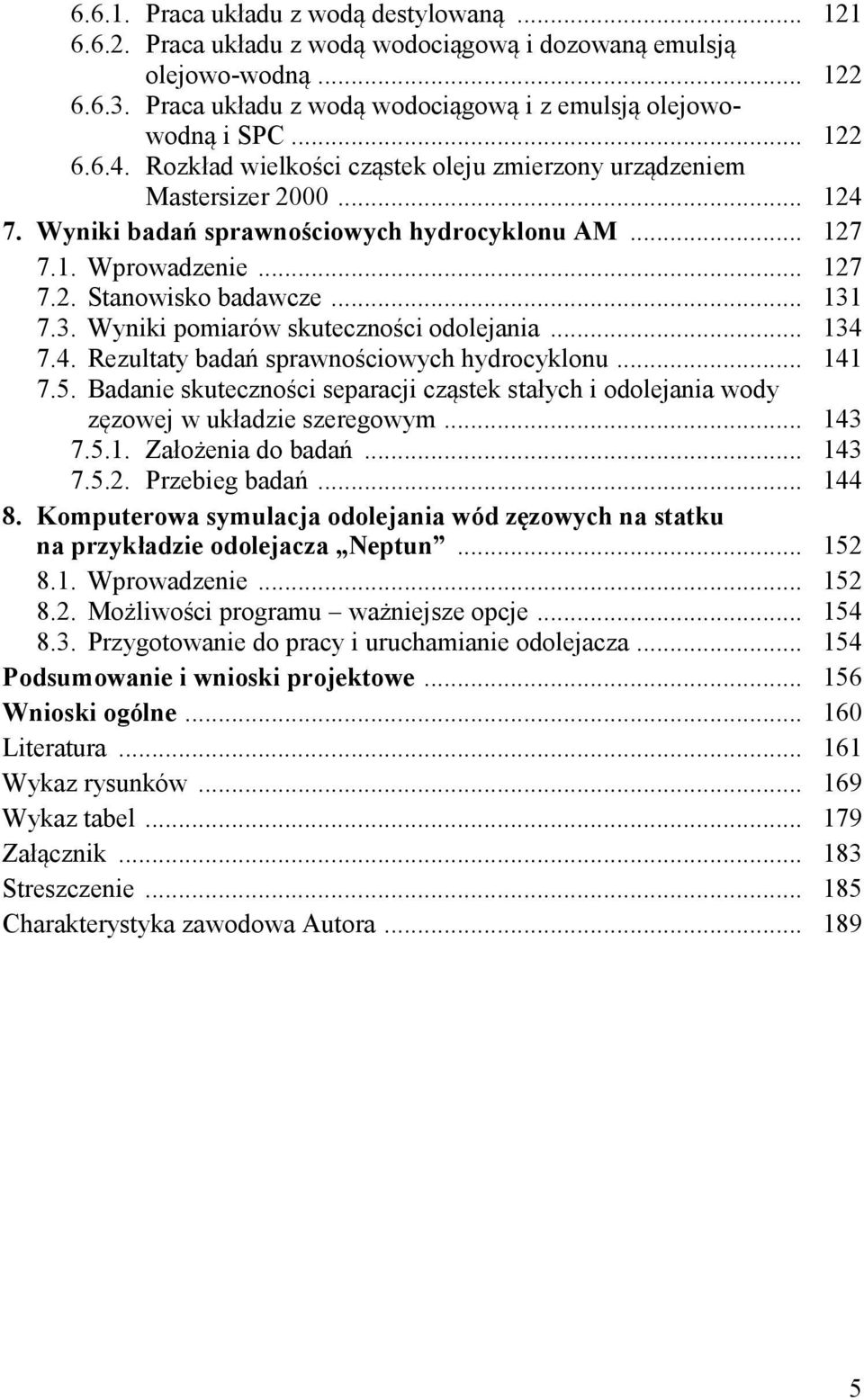 .. 131 7.3. Wyniki pomiarów skuteczności odolejania... 134 7.4. Rezultaty badań sprawnościowych hydrocyklonu... 141 7.5.