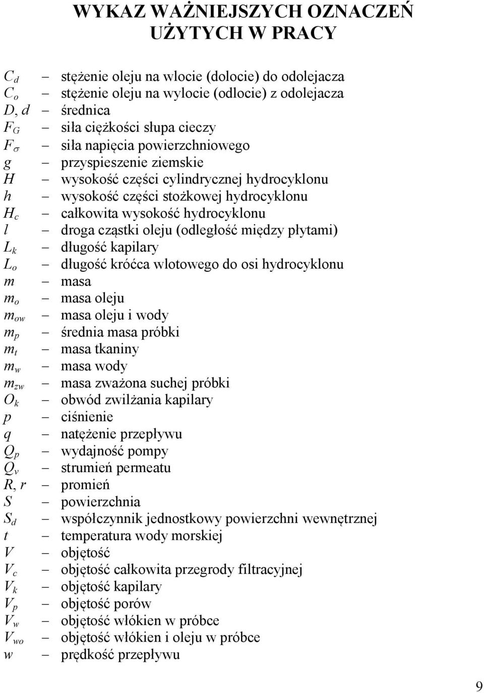 oleju (odległość między płytami) L k długość kapilary L o długość króćca wlotowego do osi hydrocyklonu m masa m o masa oleju m ow masa oleju i wody m p średnia masa próbki m t masa tkaniny m w masa