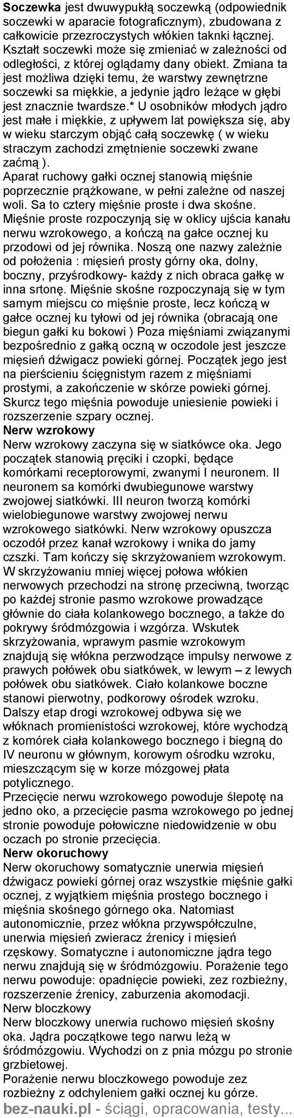 Zmiana ta jest możliwa dzięki temu, że warstwy zewnętrzne soczewki sa miękkie, a jedynie jądro leżące w głębi jest znacznie twardsze.