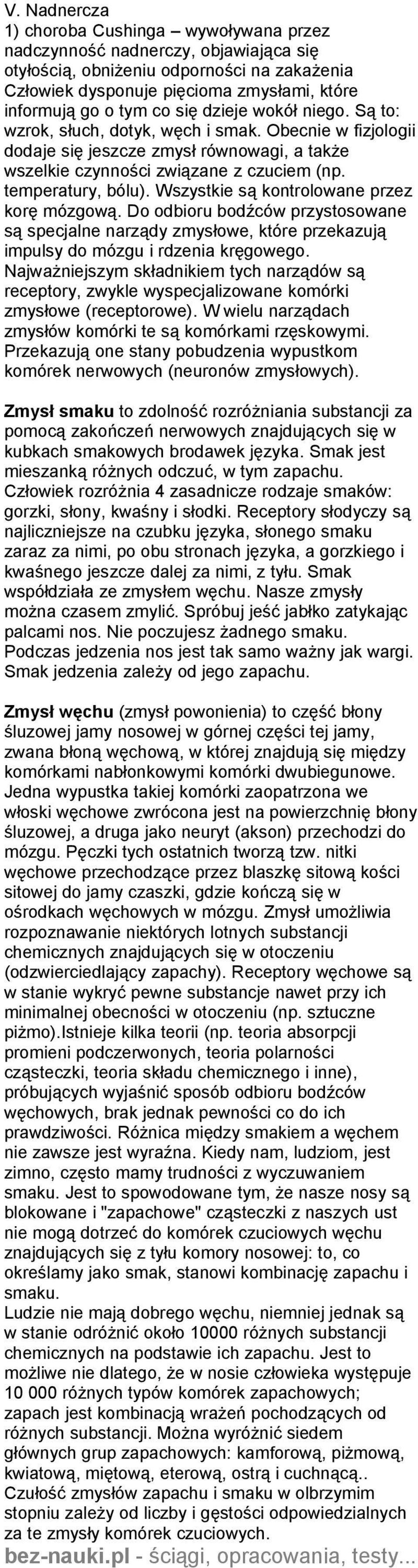 Wszystkie są kontrolowane przez korę mózgową. Do odbioru bodźców przystosowane są specjalne narządy zmysłowe, które przekazują impulsy do mózgu i rdzenia kręgowego.