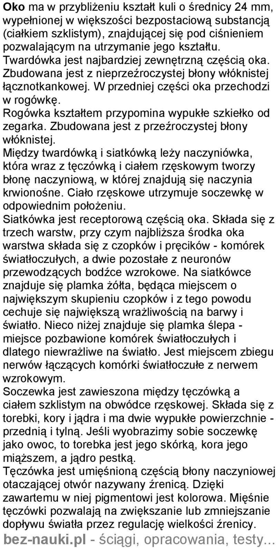 Rogówka kształtem przypomina wypukłe szkiełko od zegarka. Zbudowana jest z przeźroczystej błony włóknistej.