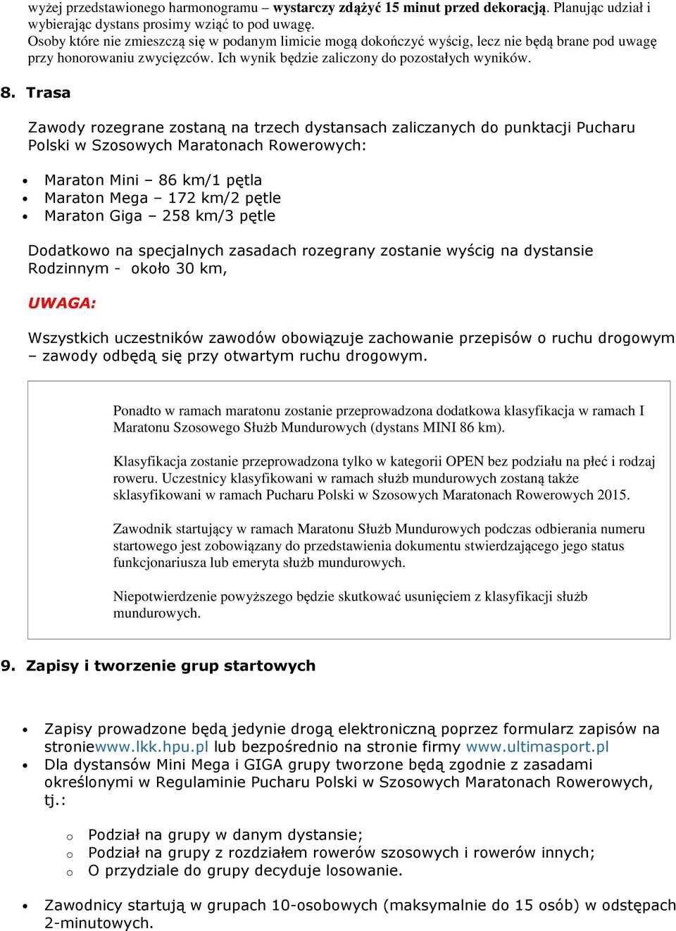 Trasa Zawdy rzegrane zstaną na trzech dystansach zaliczanych d punktacji Pucharu Plski w Szswych Maratnach Rwerwych: Maratn Mini 86 km/1 pętla Maratn Mega 172 km/2 pętle Maratn Giga 258 km/3 pętle