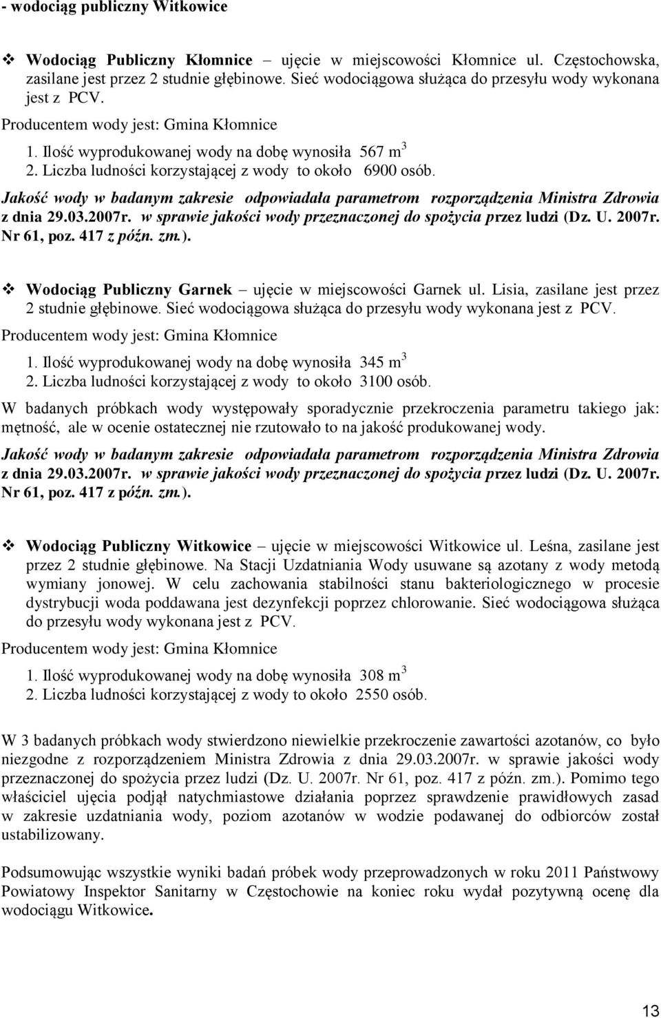 Liczba ludności korzystającej z wody to około 6900 osób. Wodociąg Publiczny Garnek ujęcie w miejscowości Garnek ul. Lisia, zasilane jest przez 2 studnie głębinowe.