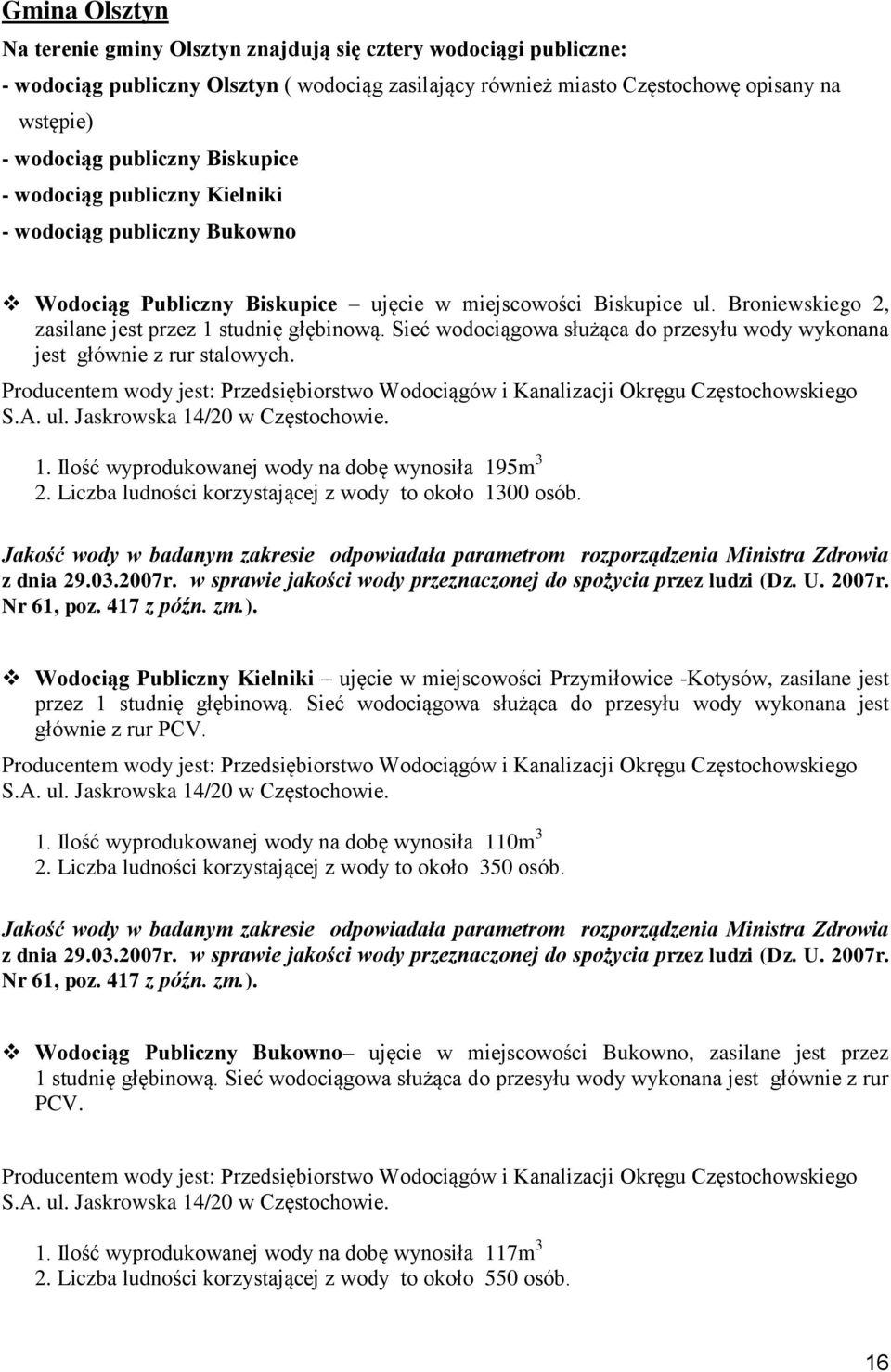 Sieć wodociągowa służąca do przesyłu wody wykonana jest głównie z rur stalowych. S.A. ul. Jaskrowska 14/20 w Częstochowie. 1. Ilość wyprodukowanej wody na dobę wynosiła 195m 3 2.