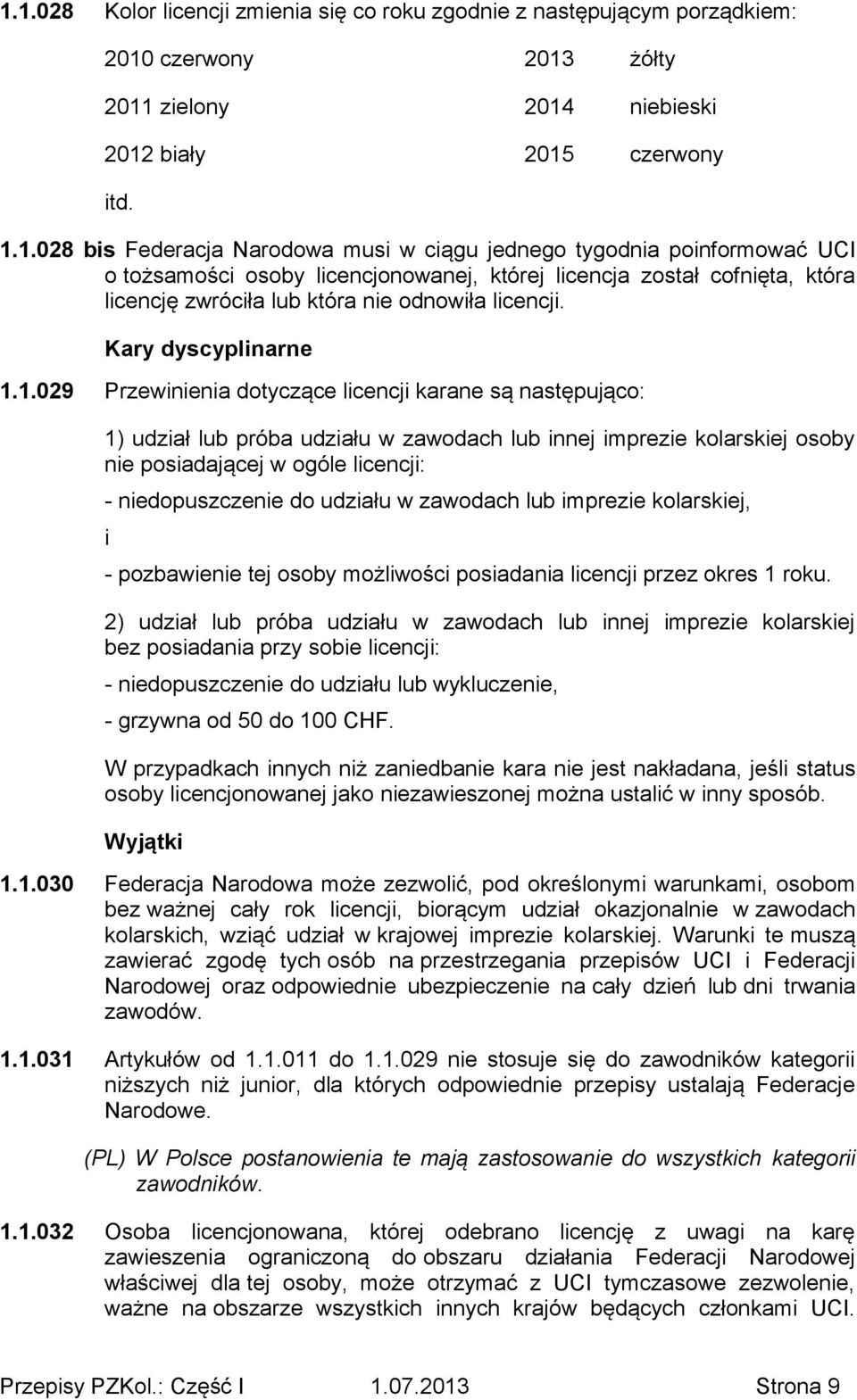 1.029 Przewinienia dotyczące licencji karane są następująco: 1) udział lub próba udziału w zawodach lub innej imprezie kolarskiej osoby nie posiadającej w ogóle licencji: - niedopuszczenie do udziału