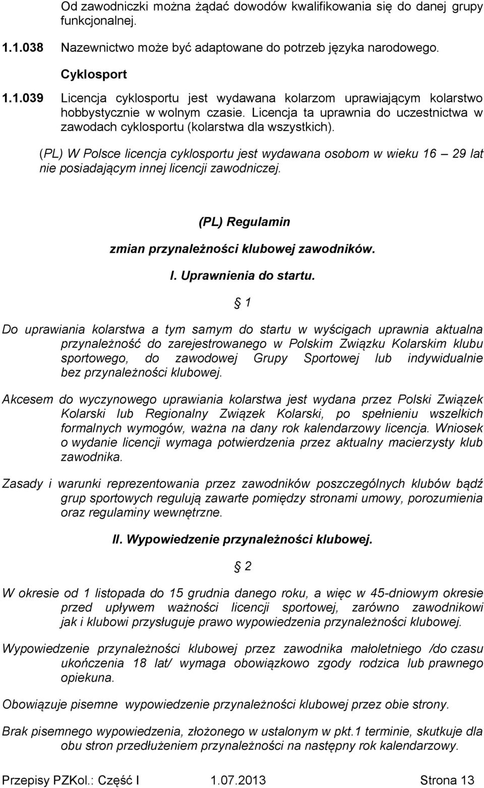 (PL) W Polsce licencja cyklosportu jest wydawana osobom w wieku 16 29 lat nie posiadającym innej licencji zawodniczej. (PL) Regulamin zmian przynależności klubowej zawodników. I.