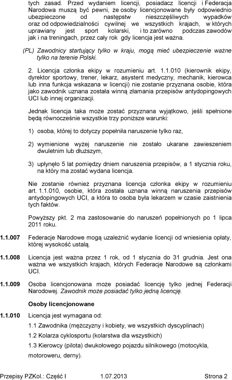 cywilnej we wszystkich krajach, w których uprawiany jest sport kolarski, i to zarówno podczas zawodów jak i na treningach, przez cały rok gdy licencja jest ważna.