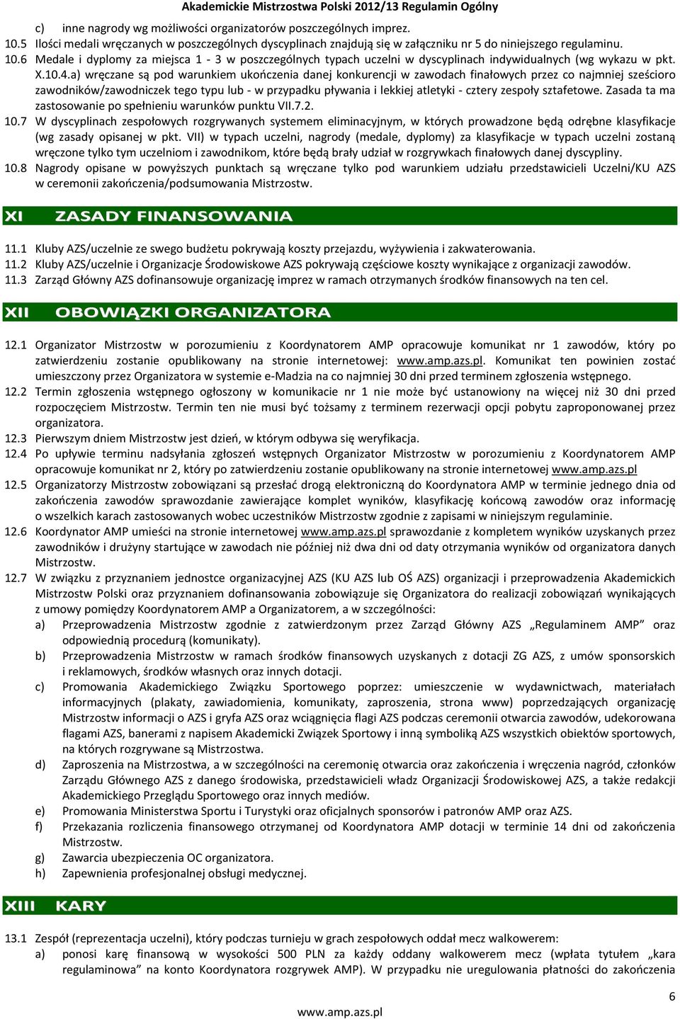 a) wręczane są pod warunkiem ukończenia danej konkurencji w zawodach finałowych przez co najmniej sześcioro zawodników/zawodniczek tego typu lub - w przypadku pływania i lekkiej atletyki - cztery