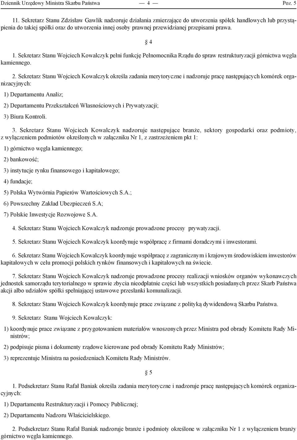 prawa. 4 1. Sekretarz Stanu Wojciech Kowalczyk pełni funkcję Pełnomocnika Rządu do spraw restrukturyzacji górnictwa węgla kamiennego. 2.