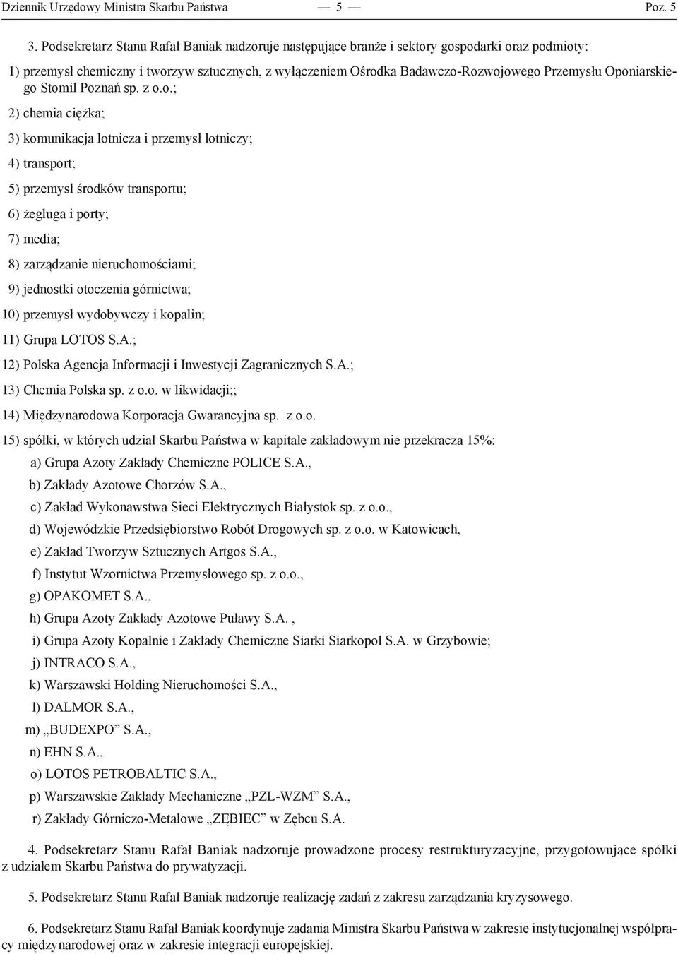 Oponiarskiego Stomil Poznań sp. z o.o.; 2) chemia ciężka; 3) komunikacja lotnicza i przemysł lotniczy; 4) transport; 5) przemysł środków transportu; 6) żegluga i porty; 7) media; 8) zarządzanie