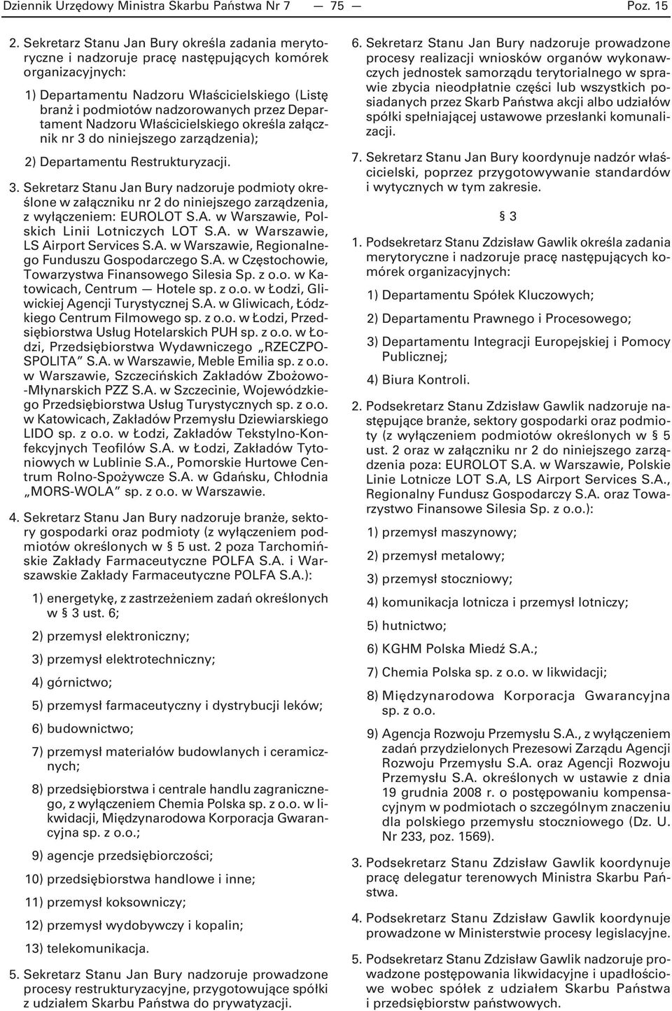 Departament Nadzoru Właścicielskiego określa załącznik nr 3 do niniejszego zarządzenia); 2) Departamentu Restrukturyzacji. 3. Sekretarz Stanu Jan Bury nadzoruje podmioty określone w załączniku nr 2 do niniejszego zarządzenia, z wyłączeniem: EUROLOT S.