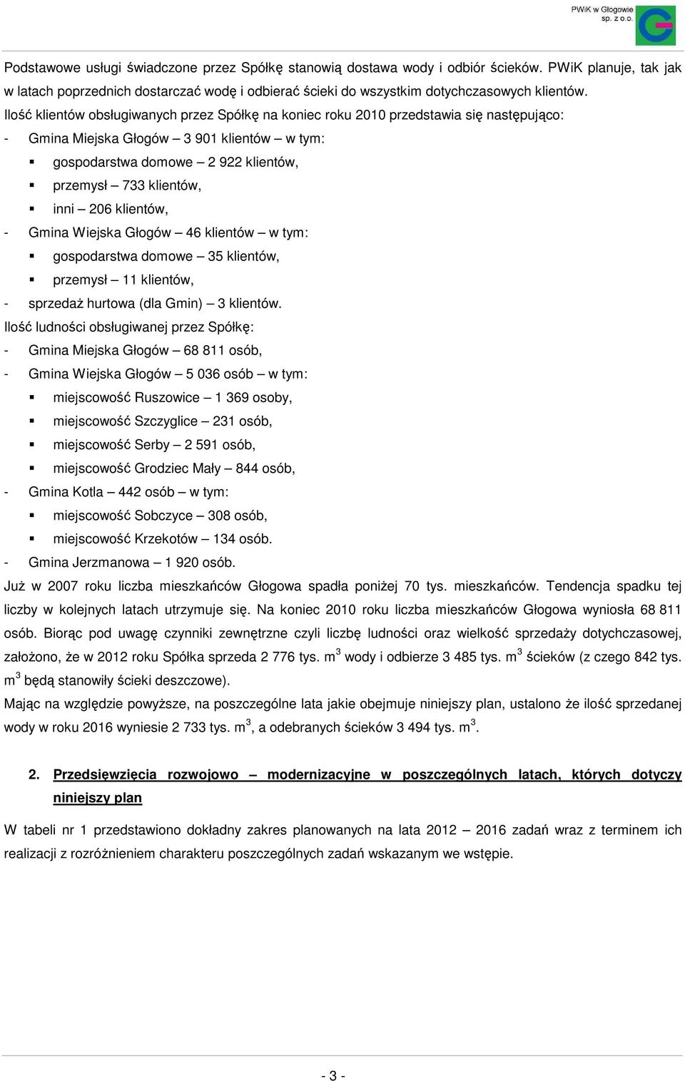 206 klientów, - Gmina Wiejska Głogów 46 klientów w tym: gospodarstwa domowe 35 klientów, przemysł 11 klientów, - sprzedaż hurtowa (dla Gmin) 3 klientów.