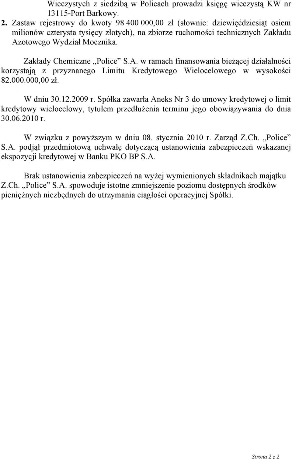 Spółka zawarła Aneks Nr 3 do umowy kredytowej o limit kredytowy wielocelowy, tytułem przedłużenia terminu jego obowiązywania do dnia 30.06.2010 r. W związku z powyższym w dniu 08. stycznia 2010 r.