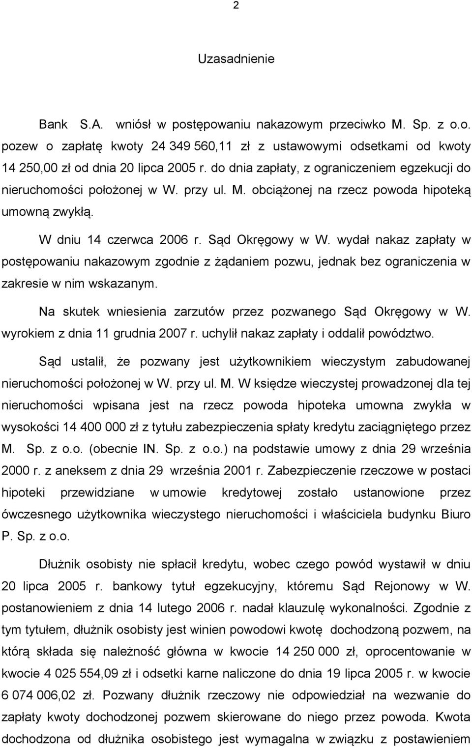wydał nakaz zapłaty w postępowaniu nakazowym zgodnie z żądaniem pozwu, jednak bez ograniczenia w zakresie w nim wskazanym. Na skutek wniesienia zarzutów przez pozwanego Sąd Okręgowy w W.