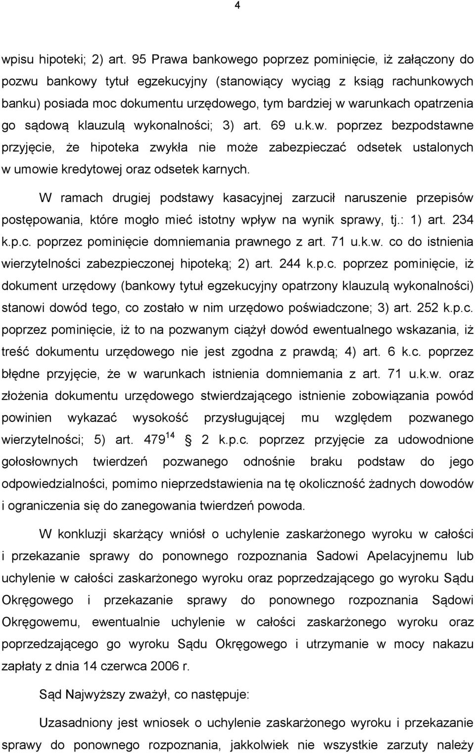 opatrzenia go sądową klauzulą wykonalności; 3) art. 69 u.k.w. poprzez bezpodstawne przyjęcie, że hipoteka zwykła nie może zabezpieczać odsetek ustalonych w umowie kredytowej oraz odsetek karnych.
