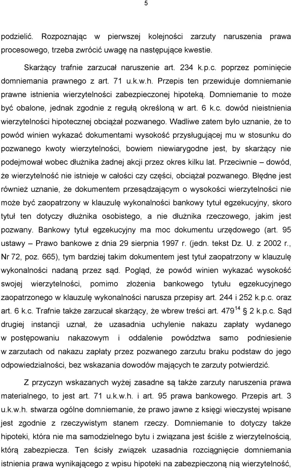 Wadliwe zatem było uznanie, że to powód winien wykazać dokumentami wysokość przysługującej mu w stosunku do pozwanego kwoty wierzytelności, bowiem niewiarygodne jest, by skarżący nie podejmował wobec