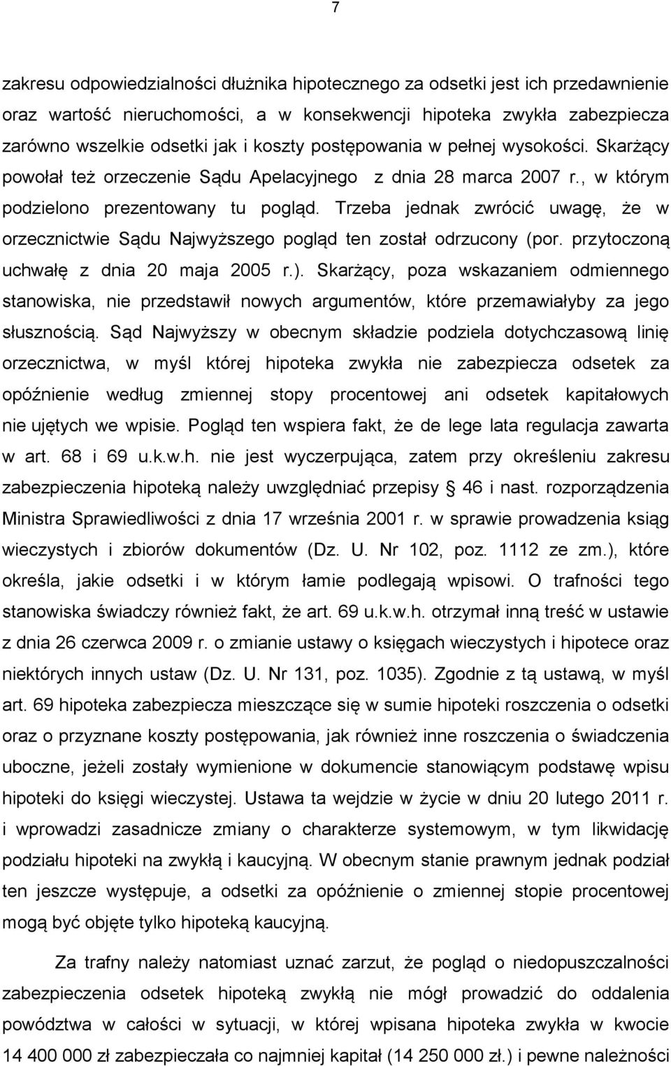 Trzeba jednak zwrócić uwagę, że w orzecznictwie Sądu Najwyższego pogląd ten został odrzucony (por. przytoczoną uchwałę z dnia 20 maja 2005 r.).