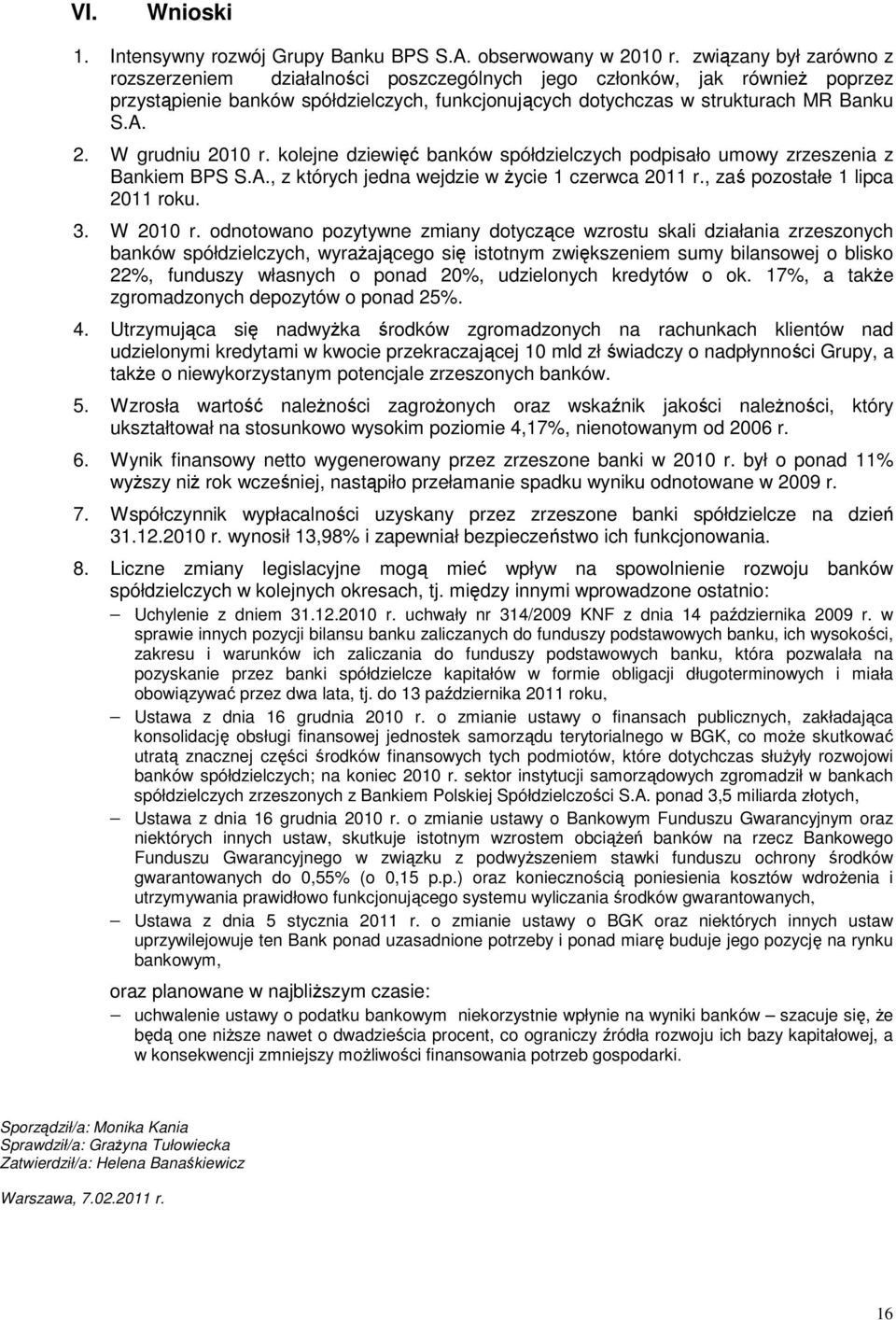 W grudniu 21 r. kolejne dziewięć banków spółdzielczych podpisało umowy zrzeszenia z Bankiem BPS S.A., z których jedna wejdzie w Ŝycie 1 czerwca 211 r., zaś pozostałe 1 lipca 211 roku. 3. W 21 r.