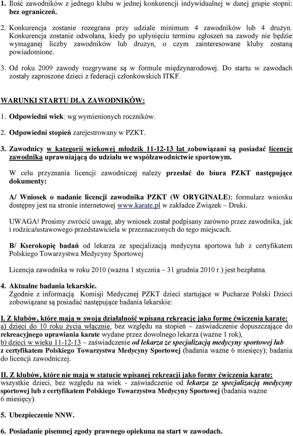 Od roku 2009 zawody rozgrywane są w formule międzynarodowej. Do startu w zawodach zostały zaproszone dzieci z federacji członkowskich ITKF. WARUNKI STARTU DLA ZAWODNIKÓW: 1.