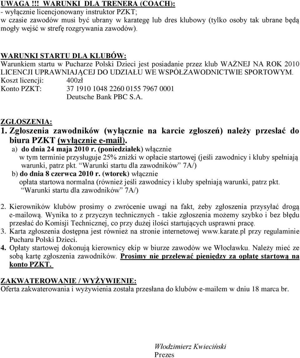 zawodów). WARUNKI STARTU DLA KLUBÓW: Warunkiem startu w Pucharze Polski Dzieci jest posiadanie przez klub WAŻNEJ NA ROK 2010 LICENCJI UPRAWNIAJĄCEJ DO UDZIAŁU WE WSPÓŁZAWODNICTWIE SPORTOWYM.