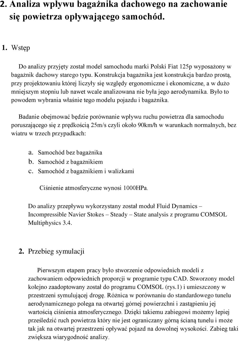 Konstrukcja bagażnika jest konstrukcja bardzo prostą, przy projektowaniu której liczyły się względy ergonomiczne i ekonomiczne, a w dużo mniejszym stopniu lub nawet wcale analizowana nie była jego