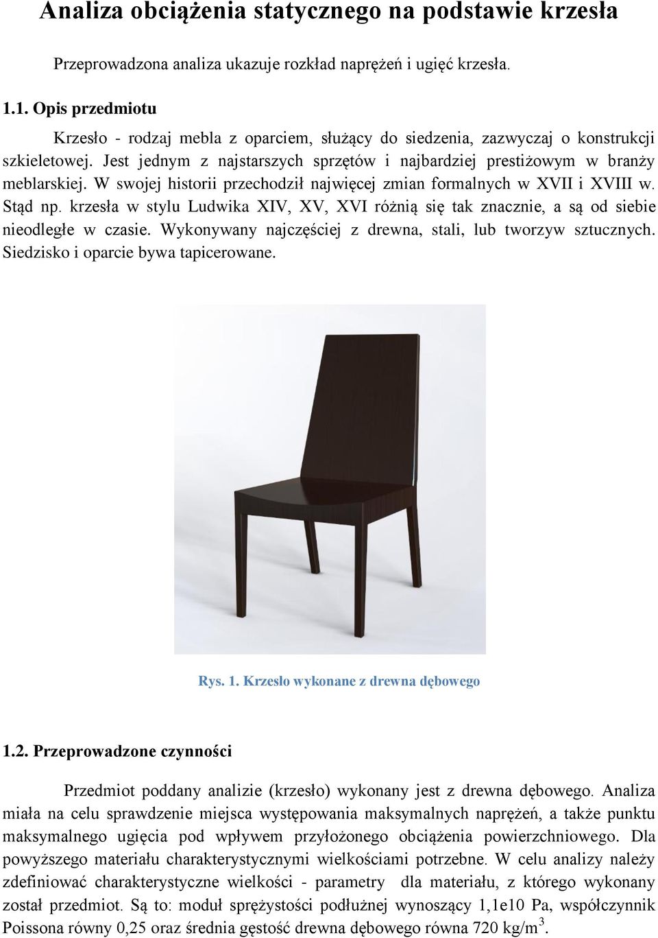 W swojej historii przechodził najwięcej zmian formalnych w XVII i XVIII w. Stąd np. krzesła w stylu Ludwika XIV, XV, XVI różnią się tak znacznie, a są od siebie nieodległe w czasie.