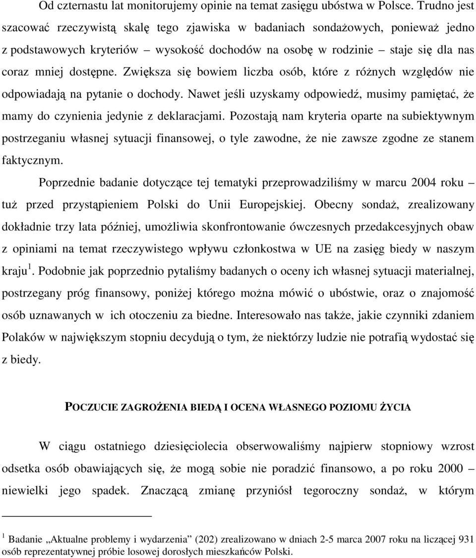 Zwiększa się bowiem liczba osób, które z różnych względów nie odpowiadają na pytanie o dochody. Nawet jeśli uzyskamy odpowiedź, musimy pamiętać, że mamy do czynienia jedynie z deklaracjami.