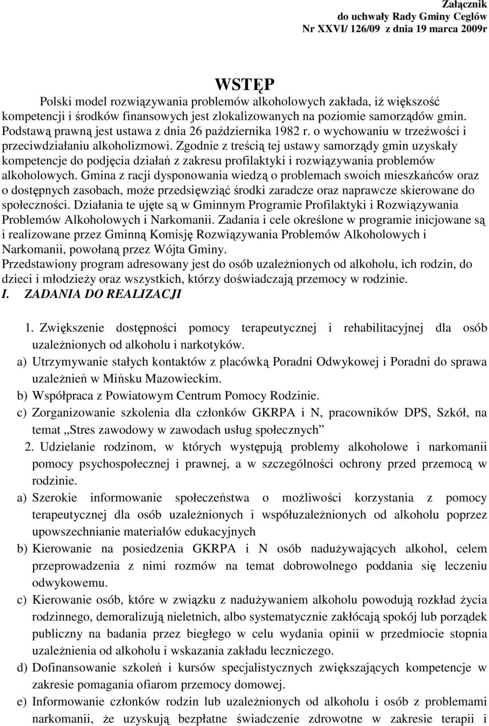 Zgodnie z treścią tej ustawy samorządy gmin uzyskały kompetencje do podjęcia działań z zakresu profilaktyki i rozwiązywania problemów alkoholowych.