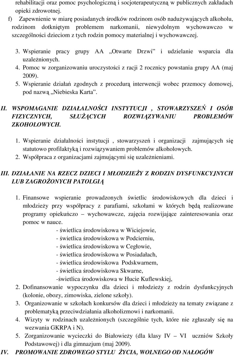 materialnej i wychowawczej. 3. Wspieranie pracy grupy AA Otwarte Drzwi i udzielanie wsparcia dla uzaleŝnionych. 4. Pomoc w zorganizowaniu uroczystości z racji 2 rocznicy powstania grupy AA (maj 2009).