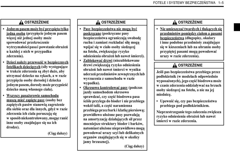 Dzieci należy przewozić w bezpiecznych fotelikach dziecięcych (siły występujące w trakcie zderzenia są zbyt duże, aby utrzymać dziecko na rękach, a w razie przypięcia osoby dorosłej i dziecka jednym