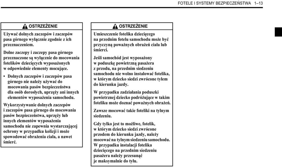 Dolnych zaczepów i zaczepów pasa górnego nie należy używać do mocowania pasów bezpieczeństwa dla osób dorosłych, uprzęży ani innych elementów wyposażenia samochodu.