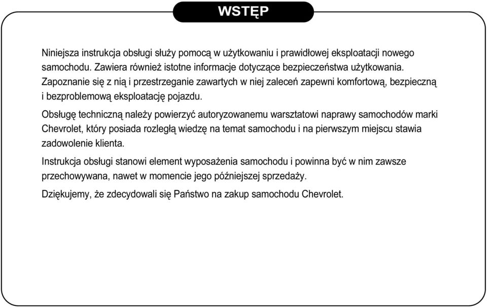 Obsługę techniczną należy powierzyć autoryzowanemu warsztatowi naprawy samochodów marki Chevrolet, który posiada rozległą wiedzę na temat samochodu i na pierwszym miejscu stawia