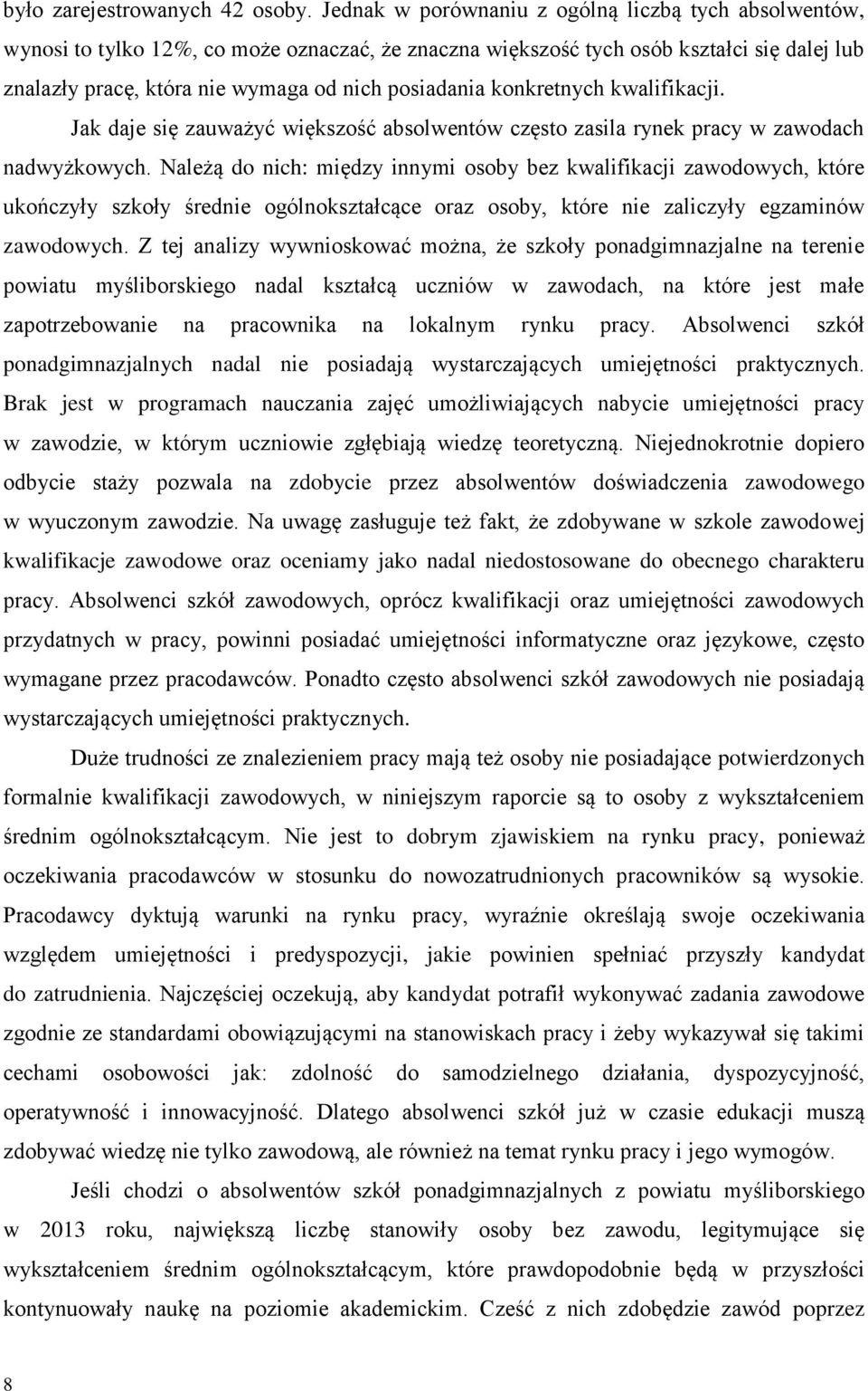 konkretnych kwalifikacji. Jak daje się zauważyć większość absolwentów często zasila rynek pracy w zawodach nadwyżkowych.