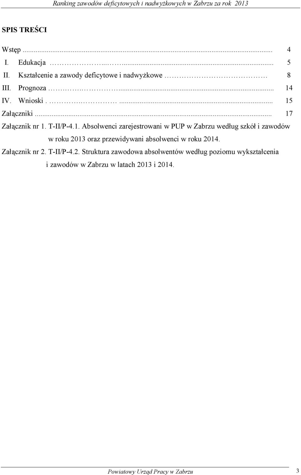 1. Absolwenci zarejestrowani w PUP w Zabrzu według szkół i zawodów w roku 2013 oraz przewidywani absolwenci w roku 2014.