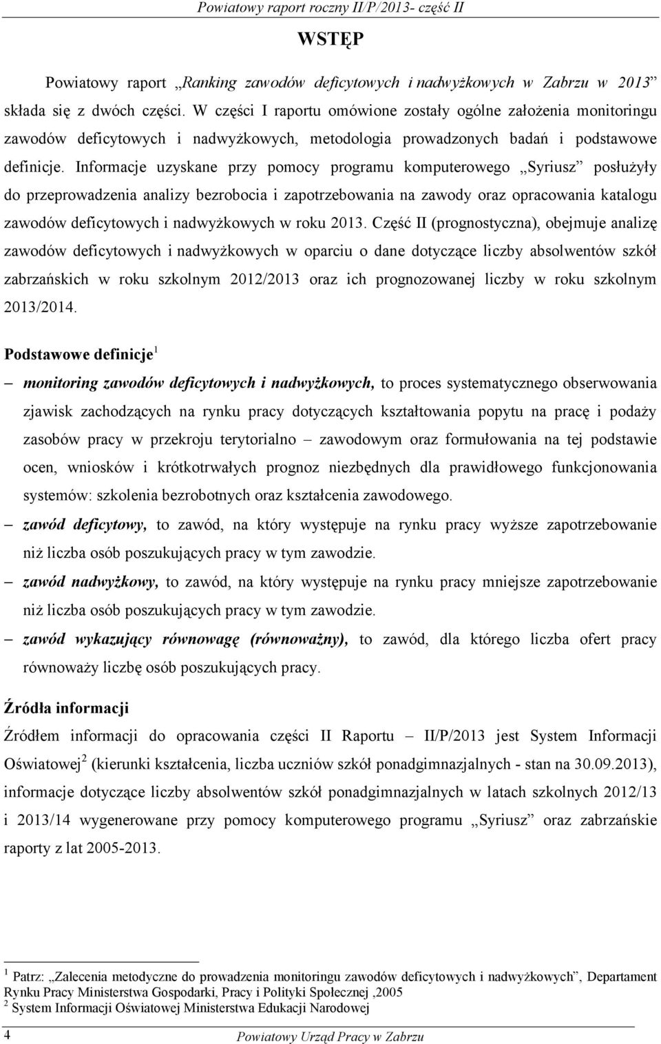 Informacje uzyskane przy pomocy programu komputerowego Syriusz posłużyły do przeprowadzenia analizy bezrobocia i zapotrzebowania na zawody oraz opracowania katalogu zawodów deficytowych i