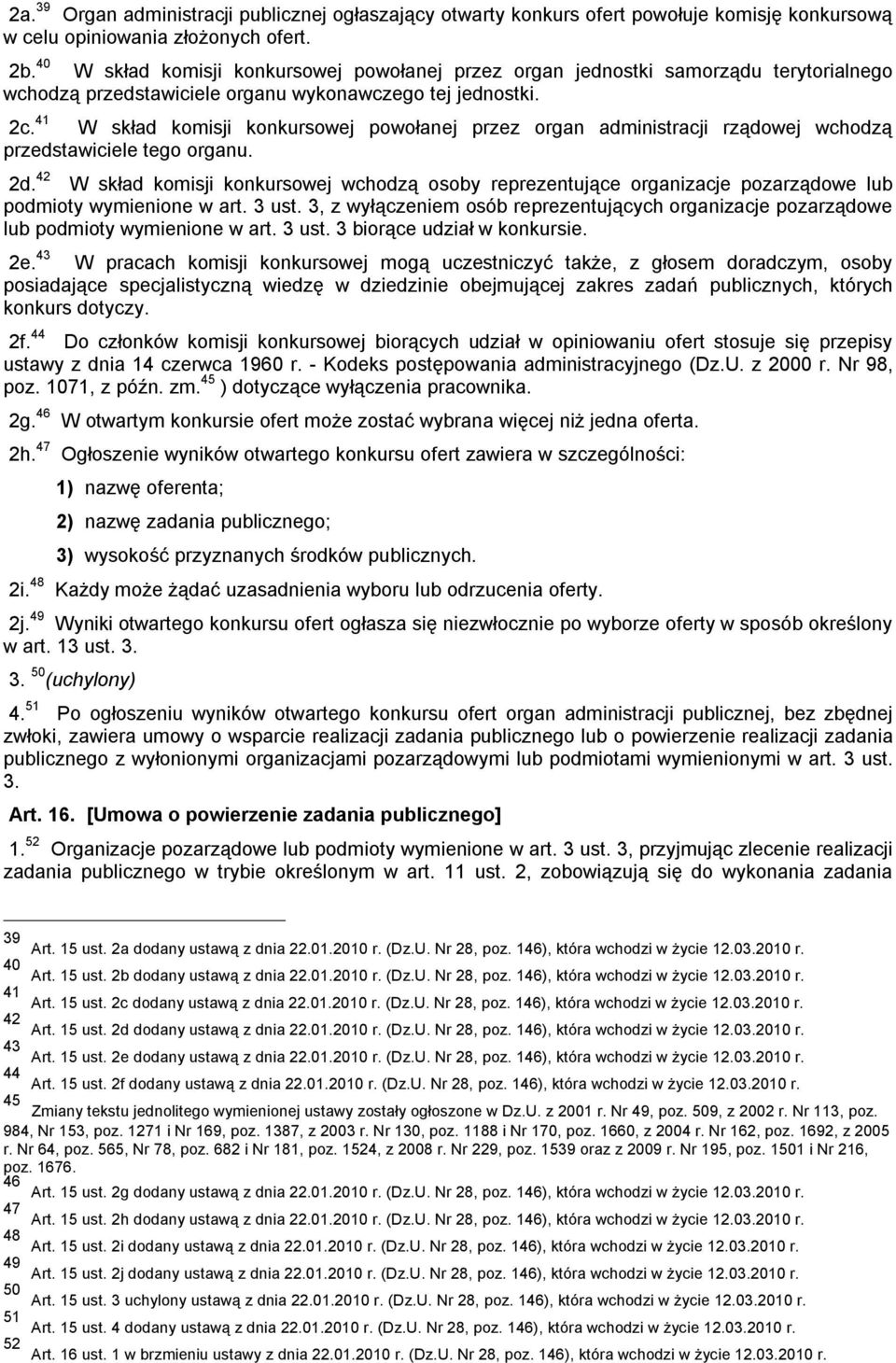 41 W skład komisji konkursowej powołanej przez organ administracji rządowej wchodzą przedstawiciele tego organu. 2d.