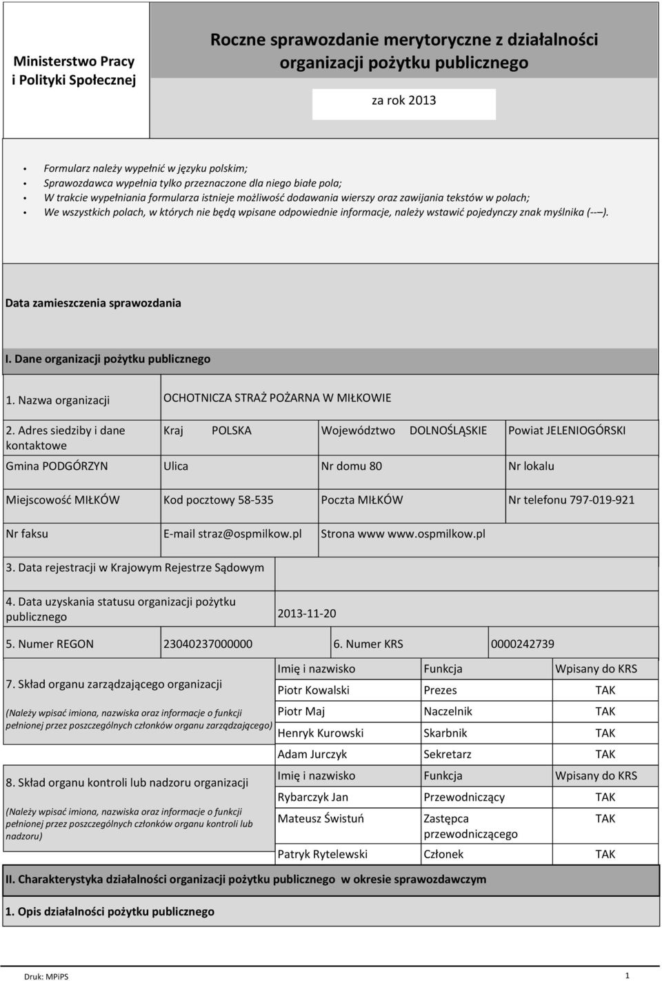 odpowiednie informacje, należy wstawić pojedynczy znak myślnika (-- ). Data zamieszczenia sprawozdania I. Dane organizacji pożytku publicznego 1. Nazwa organizacji 2.