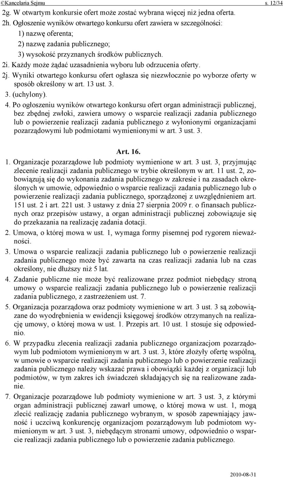 Każdy może żądać uzasadnienia wyboru lub odrzucenia oferty. 2j. Wyniki otwartego konkursu ofert ogłasza się niezwłocznie po wyborze oferty w sposób określony w art. 13 ust. 3. 3. (uchylony). 4.