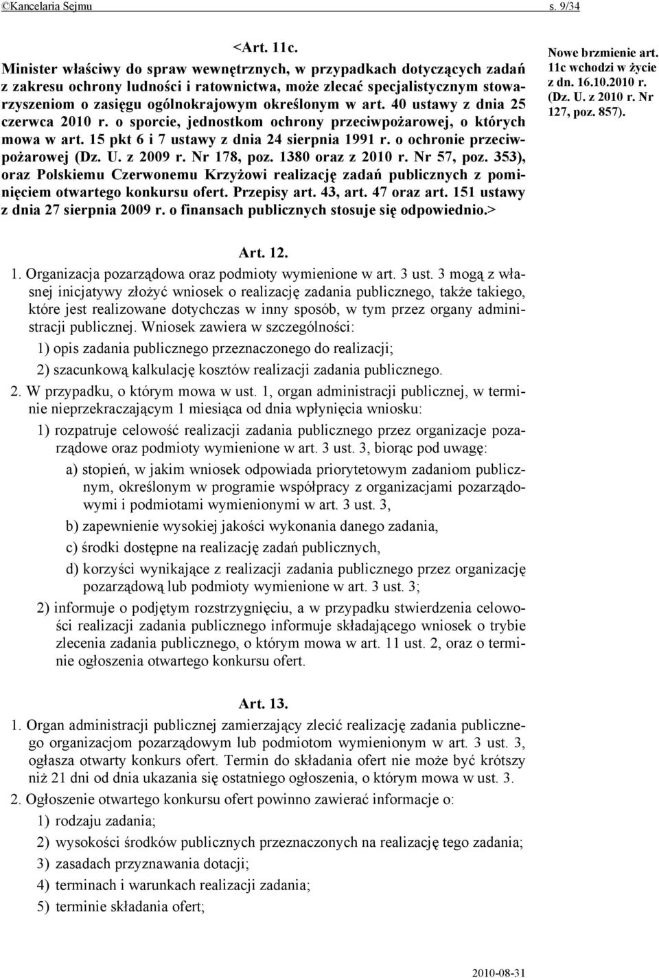 art. 40 ustawy z dnia 25 czerwca 2010 r. o sporcie, jednostkom ochrony przeciwpożarowej, o których mowa w art. 15 pkt 6 i 7 ustawy z dnia 24 sierpnia 1991 r. o ochronie przeciwpożarowej (Dz. U.