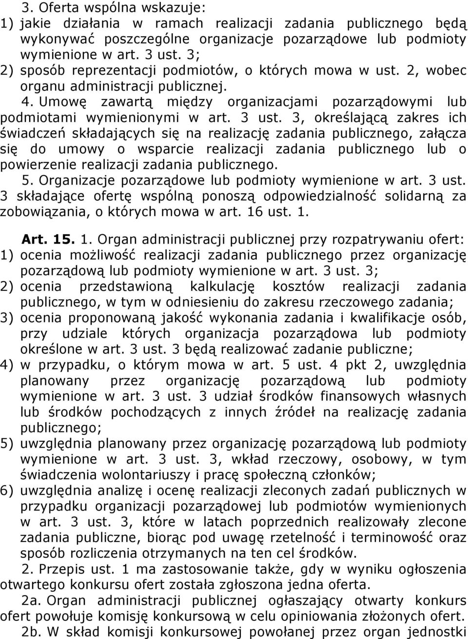 3, określającą zakres ich świadczeń składających się na realizację zadania publicznego, załącza się do umowy o wsparcie realizacji zadania publicznego lub o powierzenie realizacji zadania publicznego.