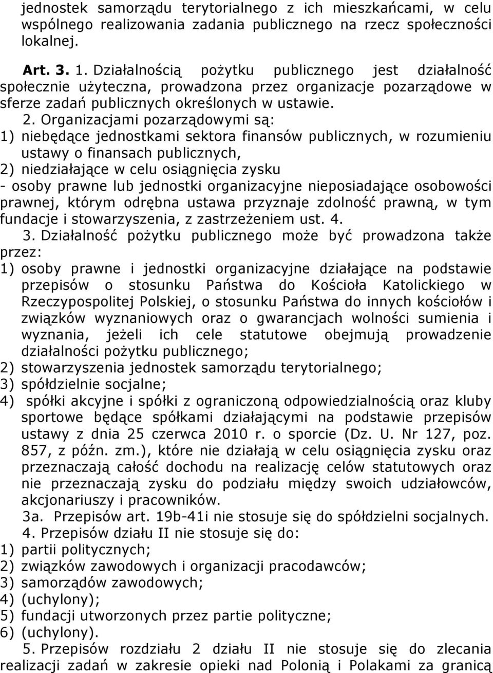 Organizacjami pozarządowymi są: 1) niebędące jednostkami sektora finansów publicznych, w rozumieniu ustawy o finansach publicznych, 2) niedziałające w celu osiągnięcia zysku - osoby prawne lub