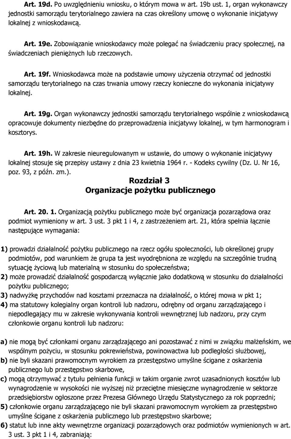 Wnioskodawca może na podstawie umowy użyczenia otrzymać od jednostki samorządu terytorialnego na czas trwania umowy rzeczy konieczne do wykonania inicjatywy lokalnej. Art. 19g.