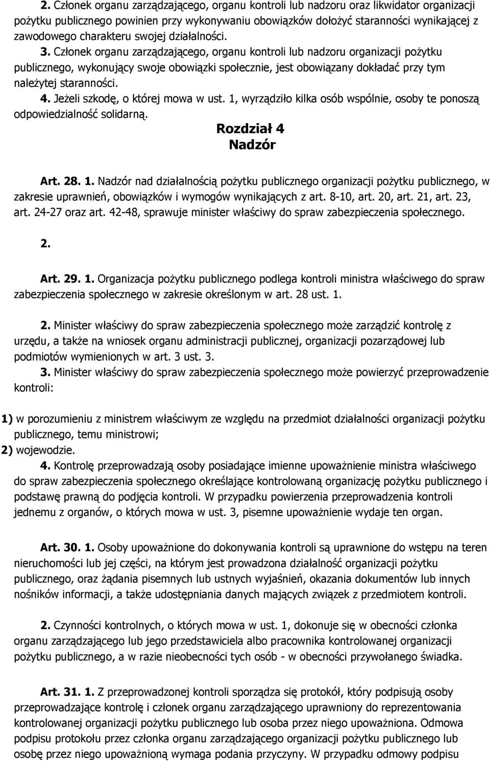 Członek organu zarządzającego, organu kontroli lub nadzoru organizacji pożytku publicznego, wykonujący swoje obowiązki społecznie, jest obowiązany dokładać przy tym należytej staranności. 4.