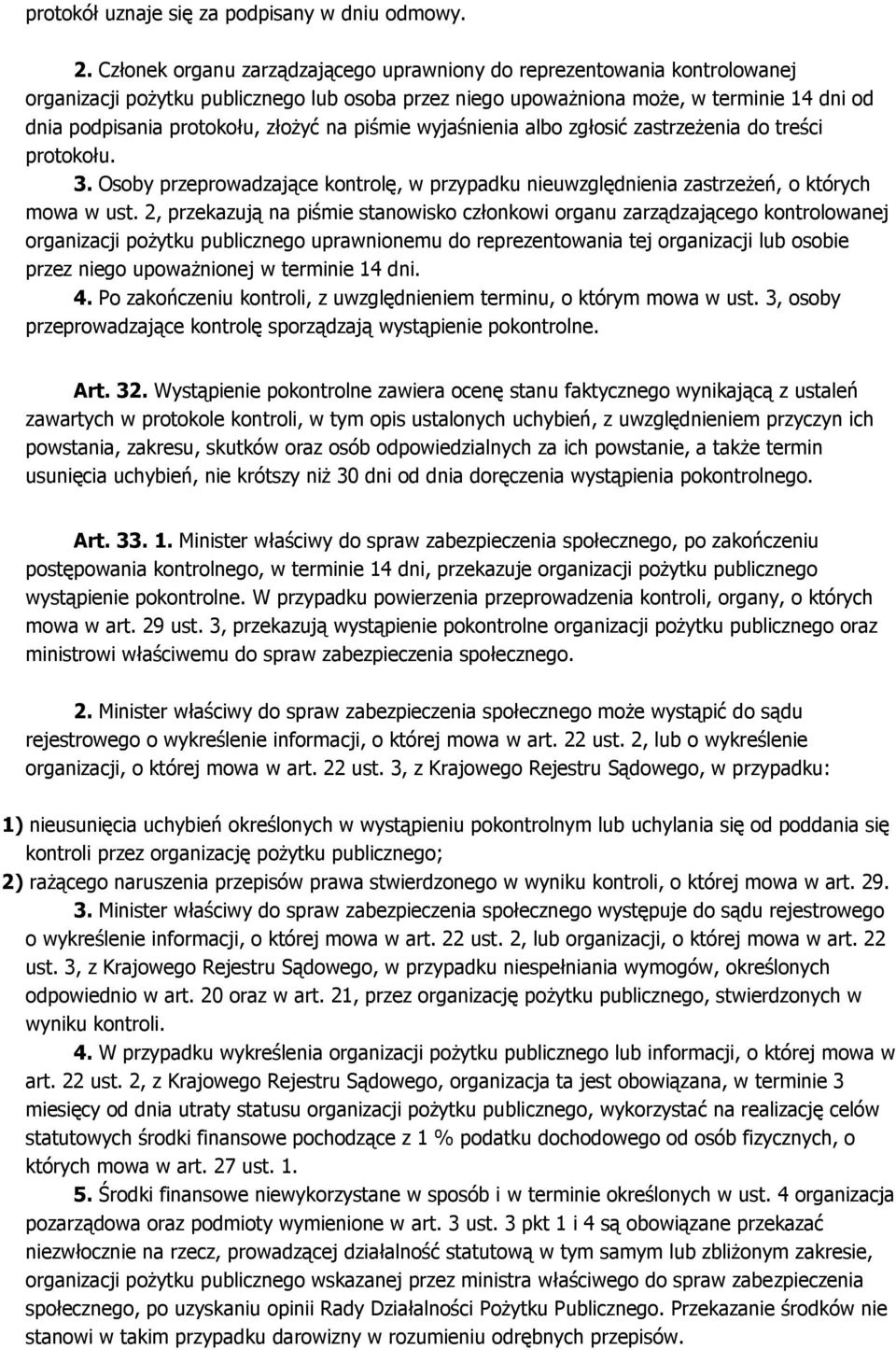 złożyć na piśmie wyjaśnienia albo zgłosić zastrzeżenia do treści protokołu. 3. Osoby przeprowadzające kontrolę, w przypadku nieuwzględnienia zastrzeżeń, o których mowa w ust.