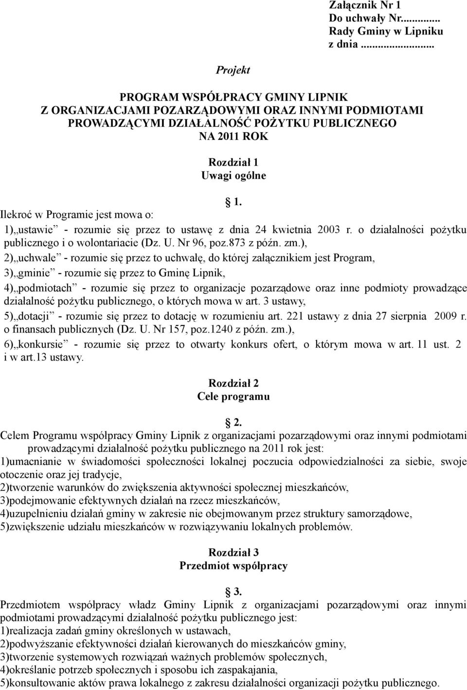 Ilekroć w Programie jest mowa o: 1) ustawie - rozumie się przez to ustawę z dnia 24 kwietnia 2003 r. o działalności pożytku publicznego i o wolontariacie (Dz. U. Nr 96, poz.873 z późn. zm.