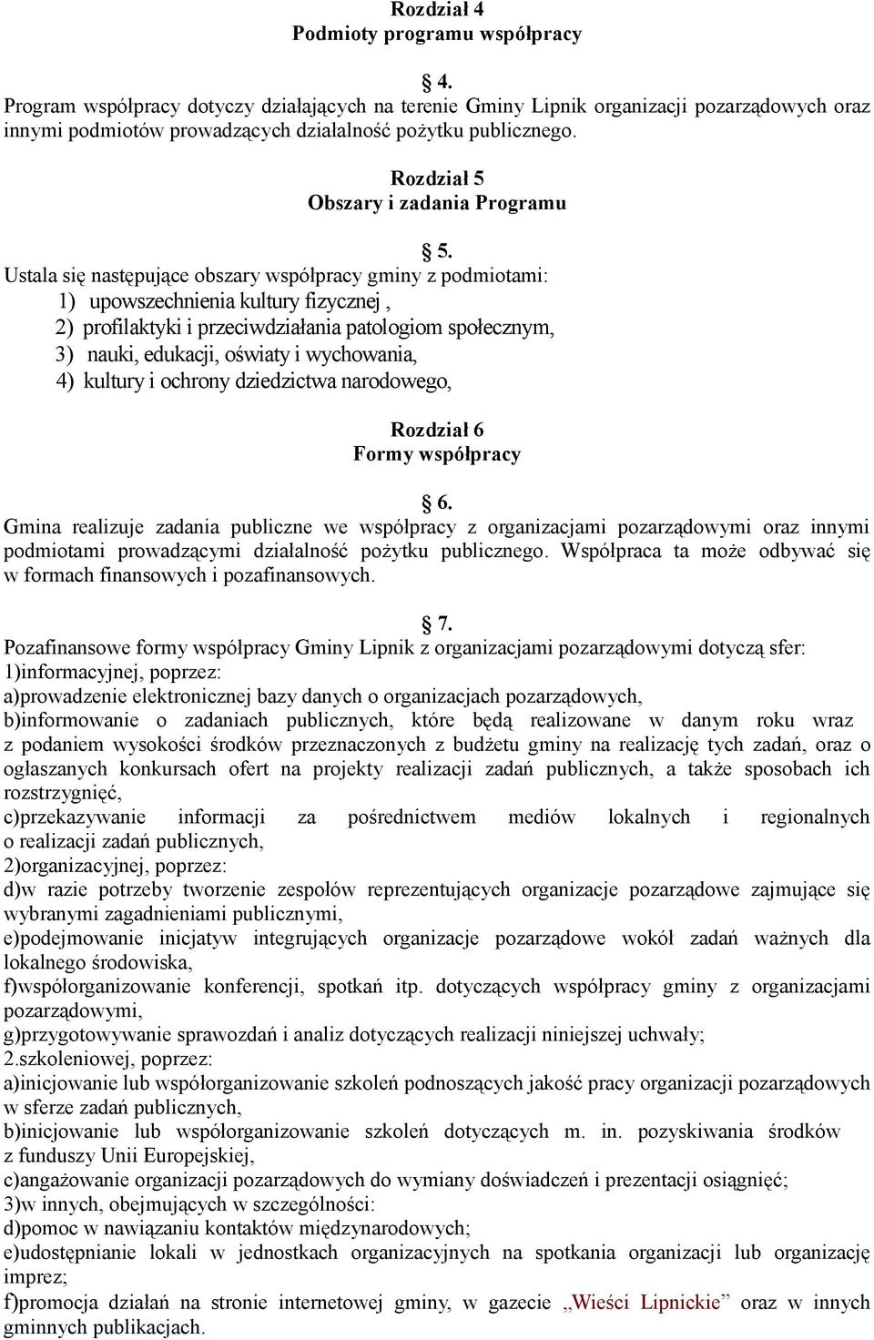 Ustala się następujące obszary współpracy gminy z podmiotami: 1) upowszechnienia kultury fizycznej, 2) profilaktyki i przeciwdziałania patologiom społecznym, 3) nauki, edukacji, oświaty i wychowania,