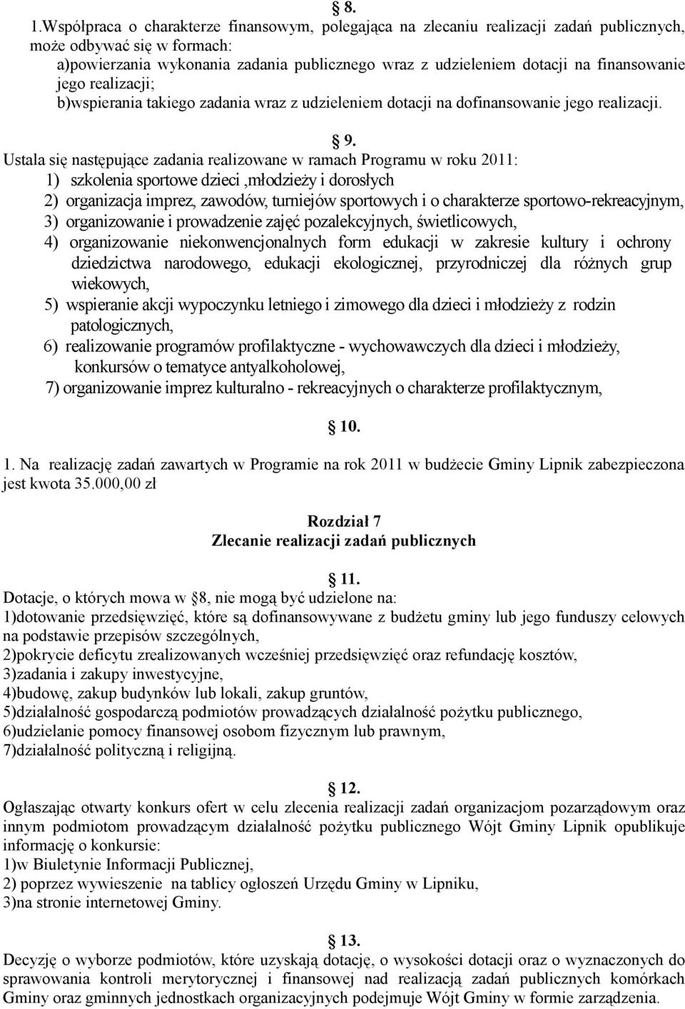 Ustala się następujące zadania realizowane w ramach Programu w roku 2011: 1) szkolenia sportowe dzieci,młodzieży i dorosłych 2) organizacja imprez, zawodów, turniejów sportowych i o charakterze