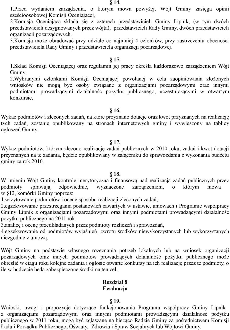 pozarządowych. 3.Komisja może obradować przy udziale co najmniej 4 członków, przy zastrzeżeniu obecności przedstawiciela Rady Gminy i przedstawiciela organizacji pozarządowej. 15