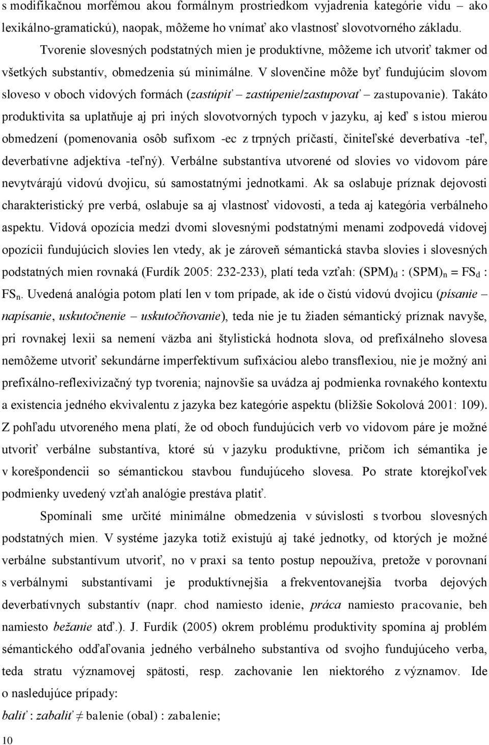 V slovenčine môže byť fundujúcim slovom sloveso v oboch vidových formách (zastúpiť zastúpenie/zastupovať zastupovanie).